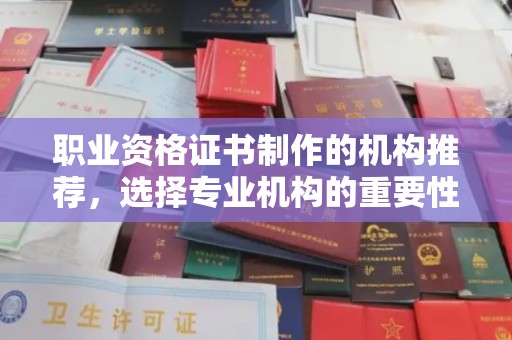 外埔职业资格证书制作的机构推荐，选择专业机构的重要性